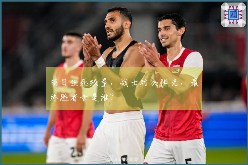 明日生死较量，战士对决阳光，最终胜者会是谁？