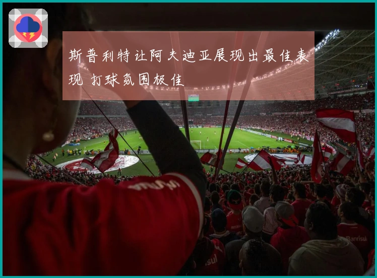 斯普利特让阿夫迪亚展现出最佳表现 打球氛围极佳